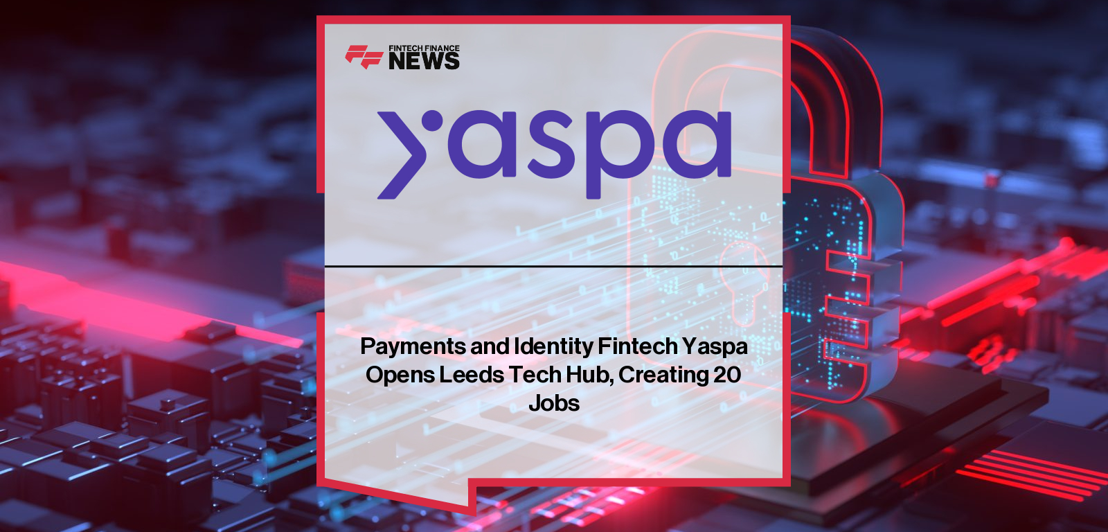Yaspa opens Leeds tech hub to accelerate US expansion – CEO James Neville, Head of Engineering David Turner, and Chief People Officer Chris Watkins share vision for growth and culture.