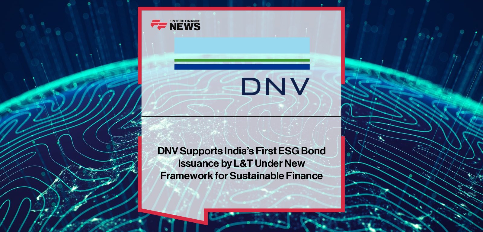 DNV issues Second-Party Opinion for L&T’s ESG Finance Framework, supporting India’s first listed ESG bond under SEBI’s new rules.