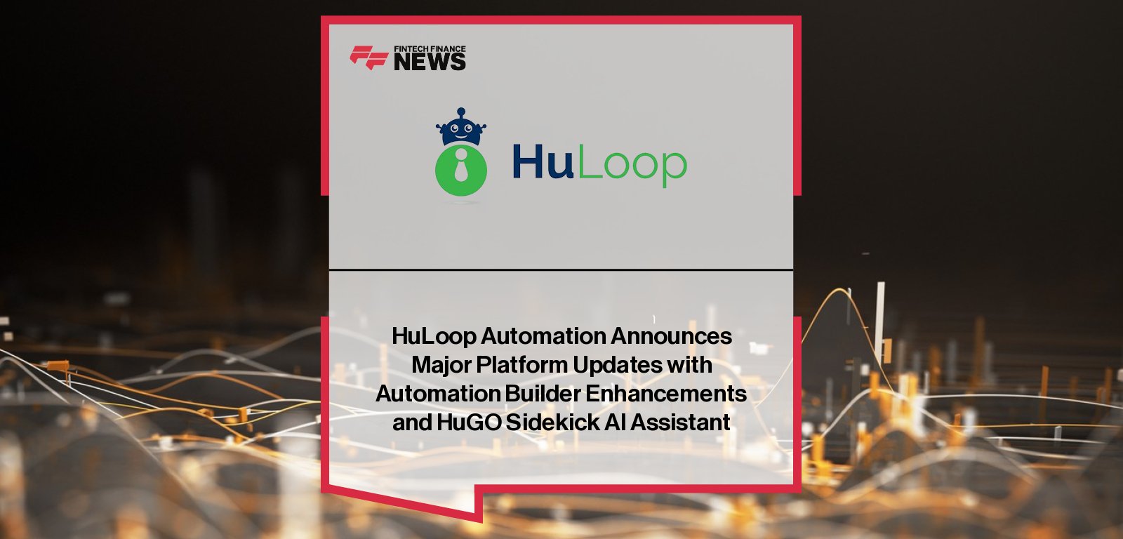 HuLoop Automation launches v7 with HuGO Sidekick AI assistant.