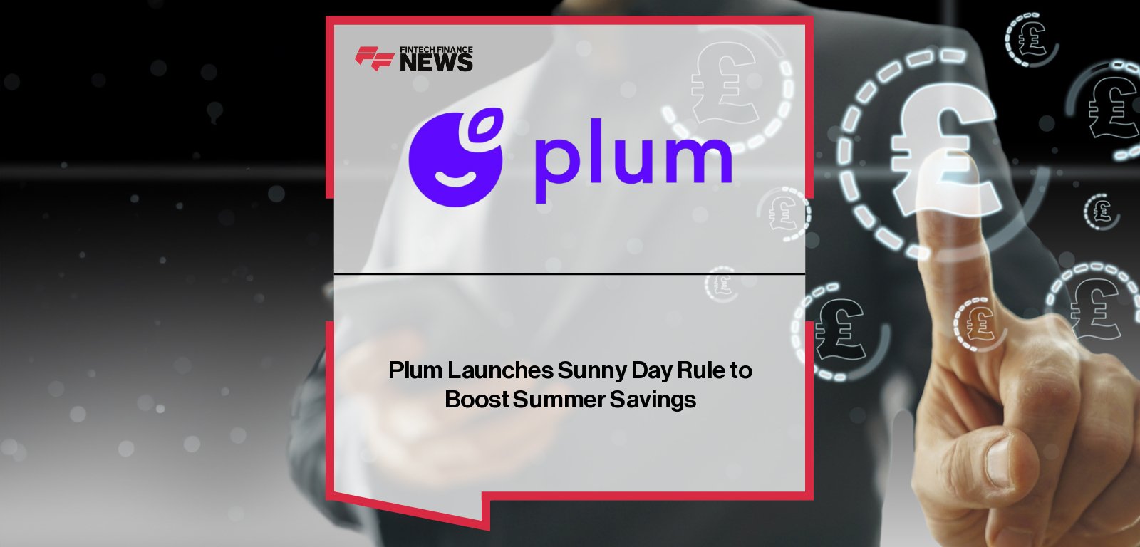 Plum launches the Sunny Day Rule, an automated savings feature that sets aside money whenever it’s sunny in a user’s location.
