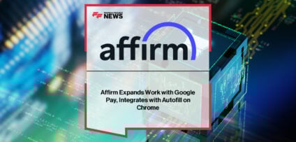 Affirm Expands Work with Google Pay, Integrates with Autofill on Chrome