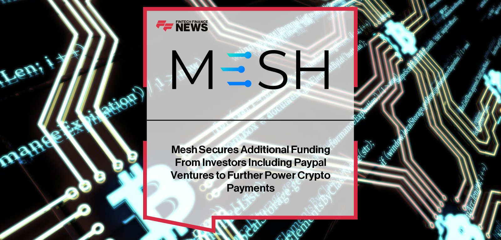 Mesh secures additional investments from PayPal Ventures, Coinbase Ventures, and others to expand its global crypto payments network.