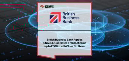 British Business Bank signs £300m ENABLE Guarantees deal with Close Brothers to boost SME asset finance lending in the UK.