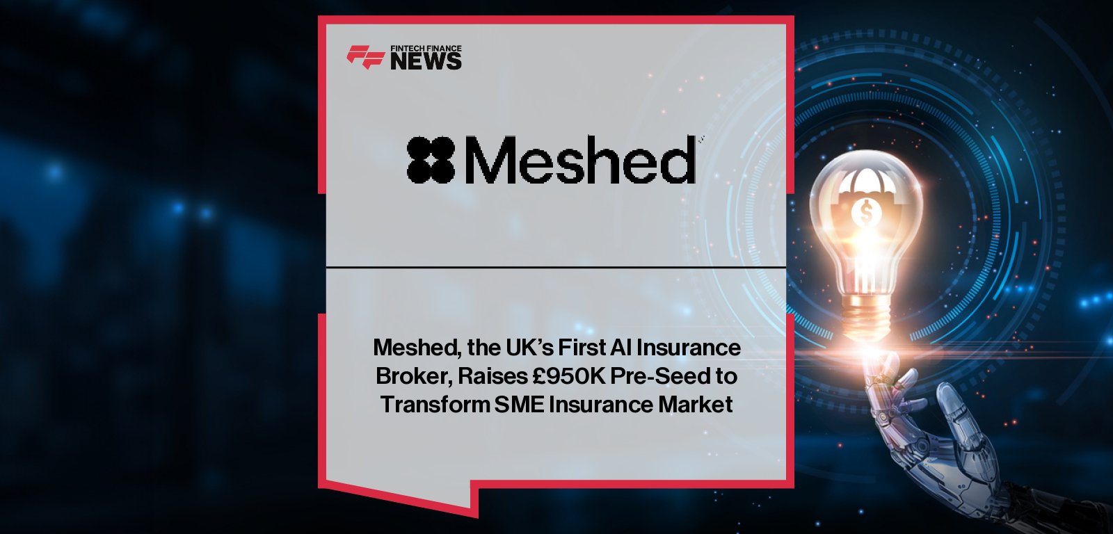 Meshed, the UK’s first AI-native insurance broker, raises £950K pre-seed round backed by Aviva, Haatch, Exponential Science Foundation, and angel investors.