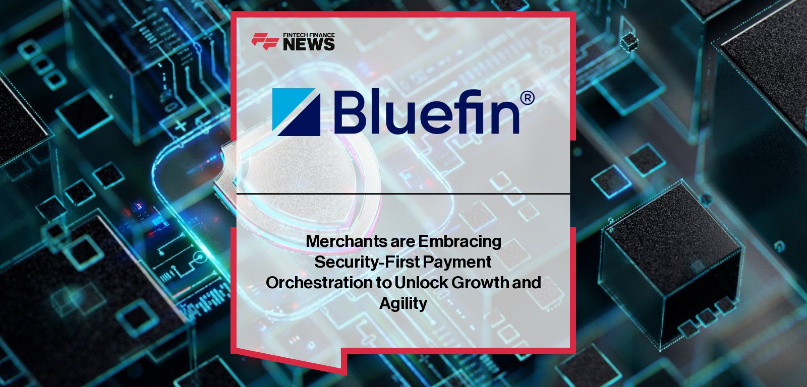 Bluefin highlights why embedding security in multiprocessor payment orchestration is essential for growth and innovation.