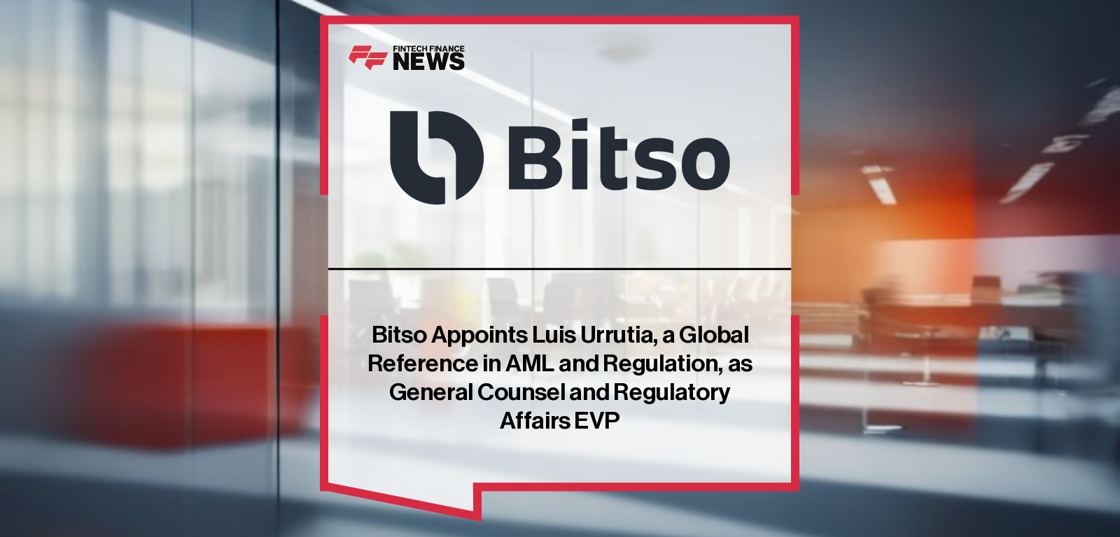 Bitso appoints Luis Urrutia, a leading financial regulation expert, as General Counsel and EVP of Global Regulatory Affairs.