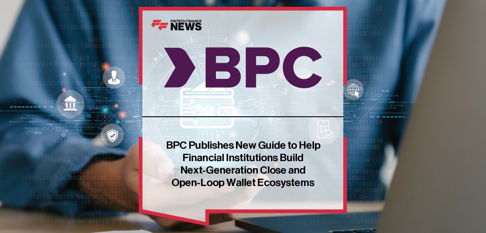 BPC releases global guide to building closed and open-loop digital wallet ecosystems.