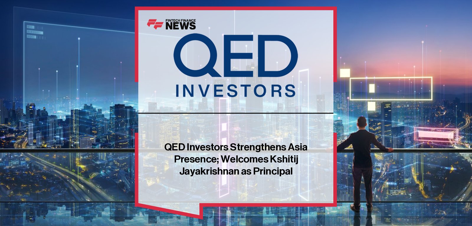 QED Investors appoints Kshitij Jayakrishnan as Principal in Bangalore to lead fintech investments across India and APAC.