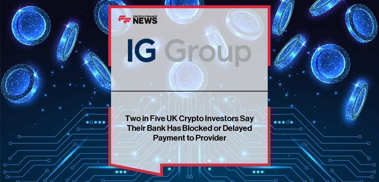 IG research finds 40% of UK crypto investors have had payments blocked by their banks, highlighting calls for clearer regulation.