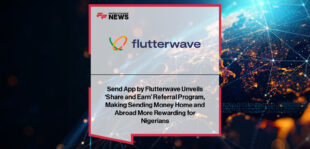 Flutterwave launches “Share and Earn” referral program on Send App to reward cross-border money transfers.