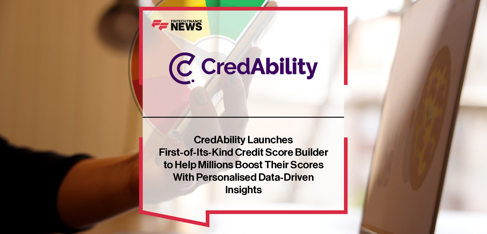CredAbility launches UK’s first personalised credit score builder, led by CEO Nik Charalampous, giving users step-by-step actions to improve their credit scores with real Equifax data.