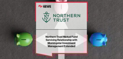 Northern Trust extends asset servicing partnership with Morningstar Investment Management, supporting nine mutual funds with $5 billion in AUM through custody, fund accounting, administration, and securities lending.