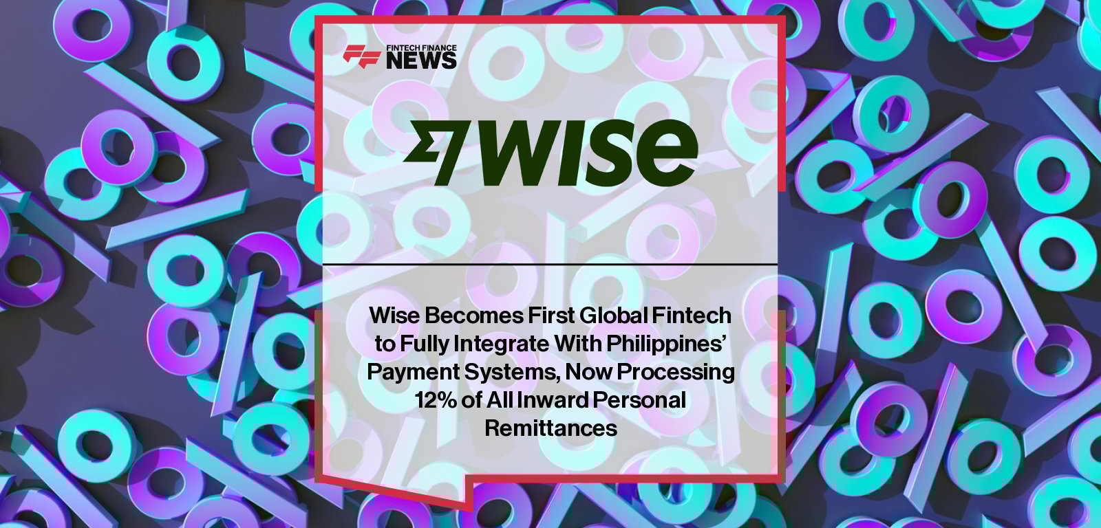 Wise becomes the first global fintech integrated with InstaPay and PESONet, processing 12% of inward remittances in the Philippines and enabling seamless high-value transfers with National ID verification.