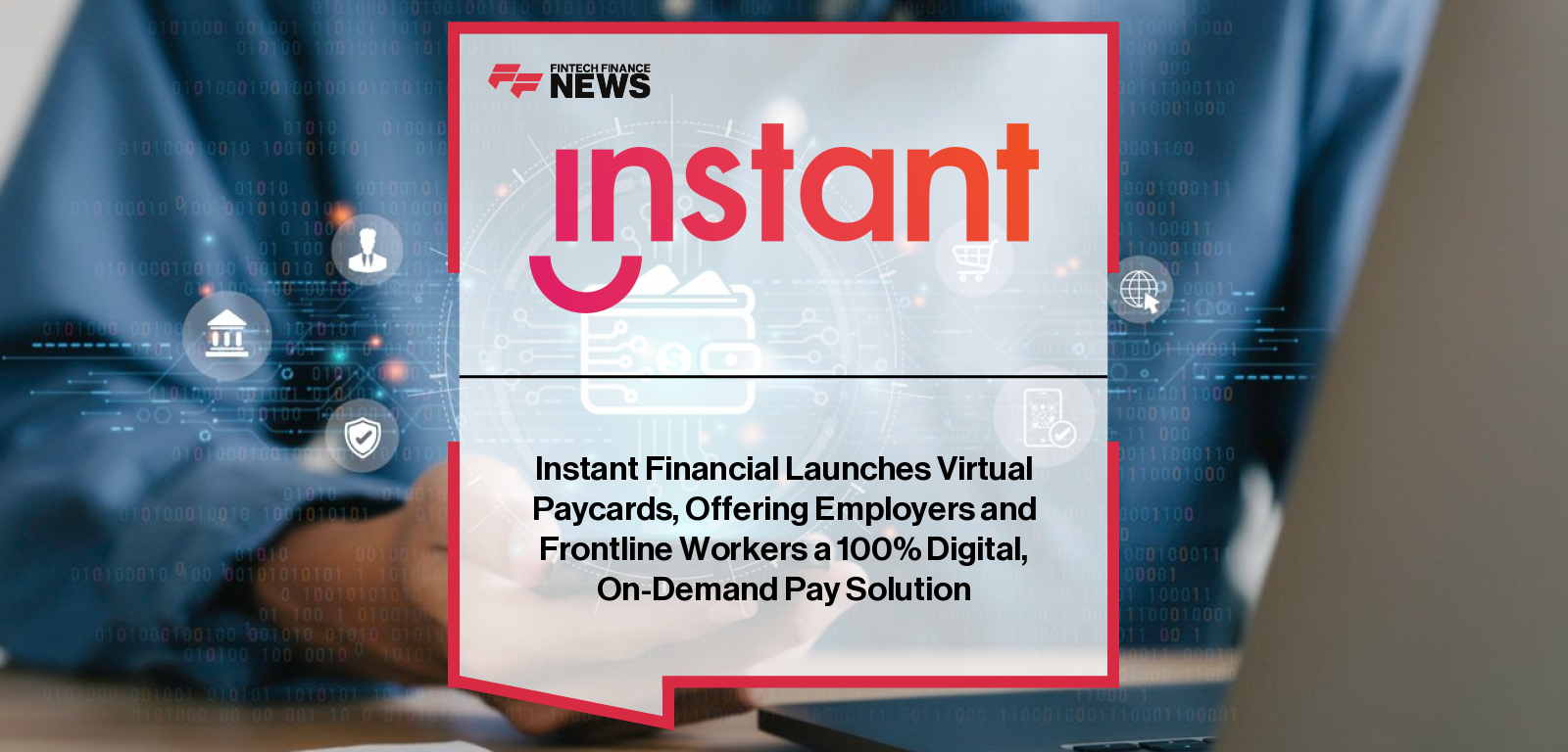 Instant Financial launches a no-cost Virtual Paycard, enabling employers to deliver wages and tips instantly to frontline workers via secure digital wallets.