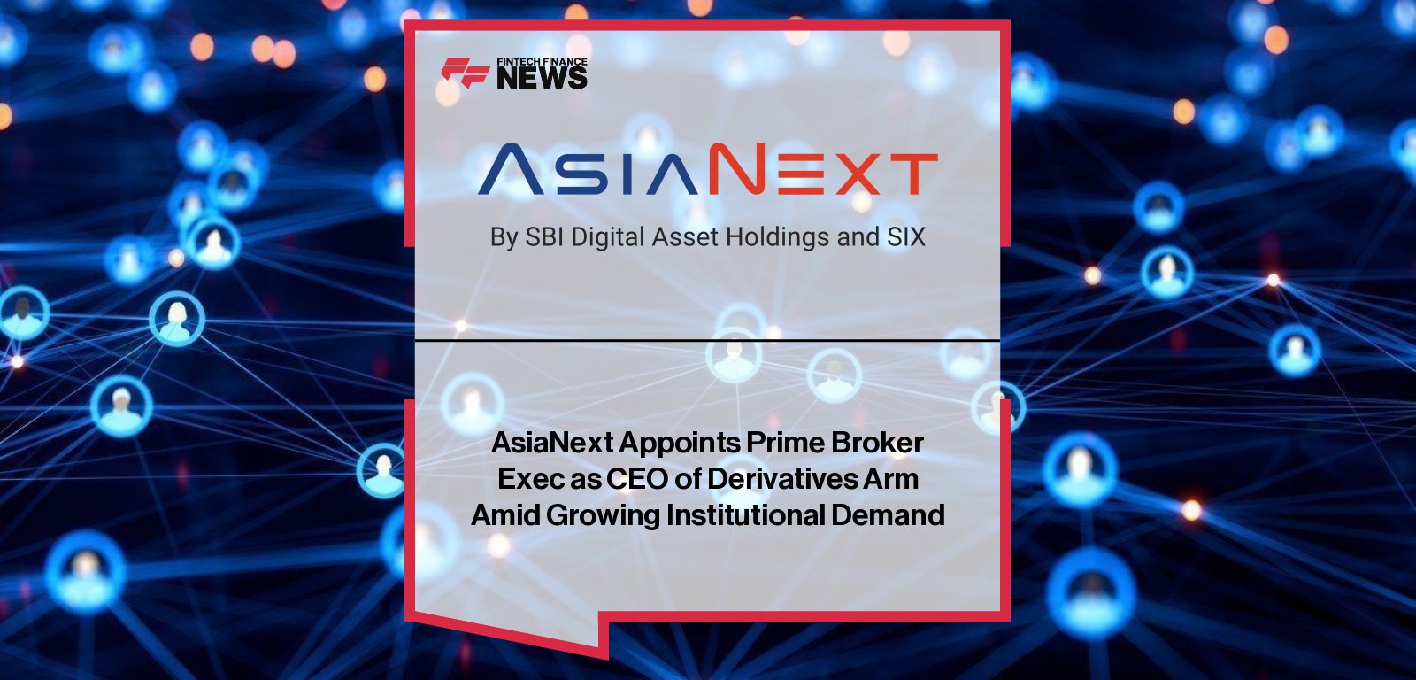 AsiaNext appoints former FalconX executive David Martin as CEO of its derivatives business to expand institutional digital asset trading.