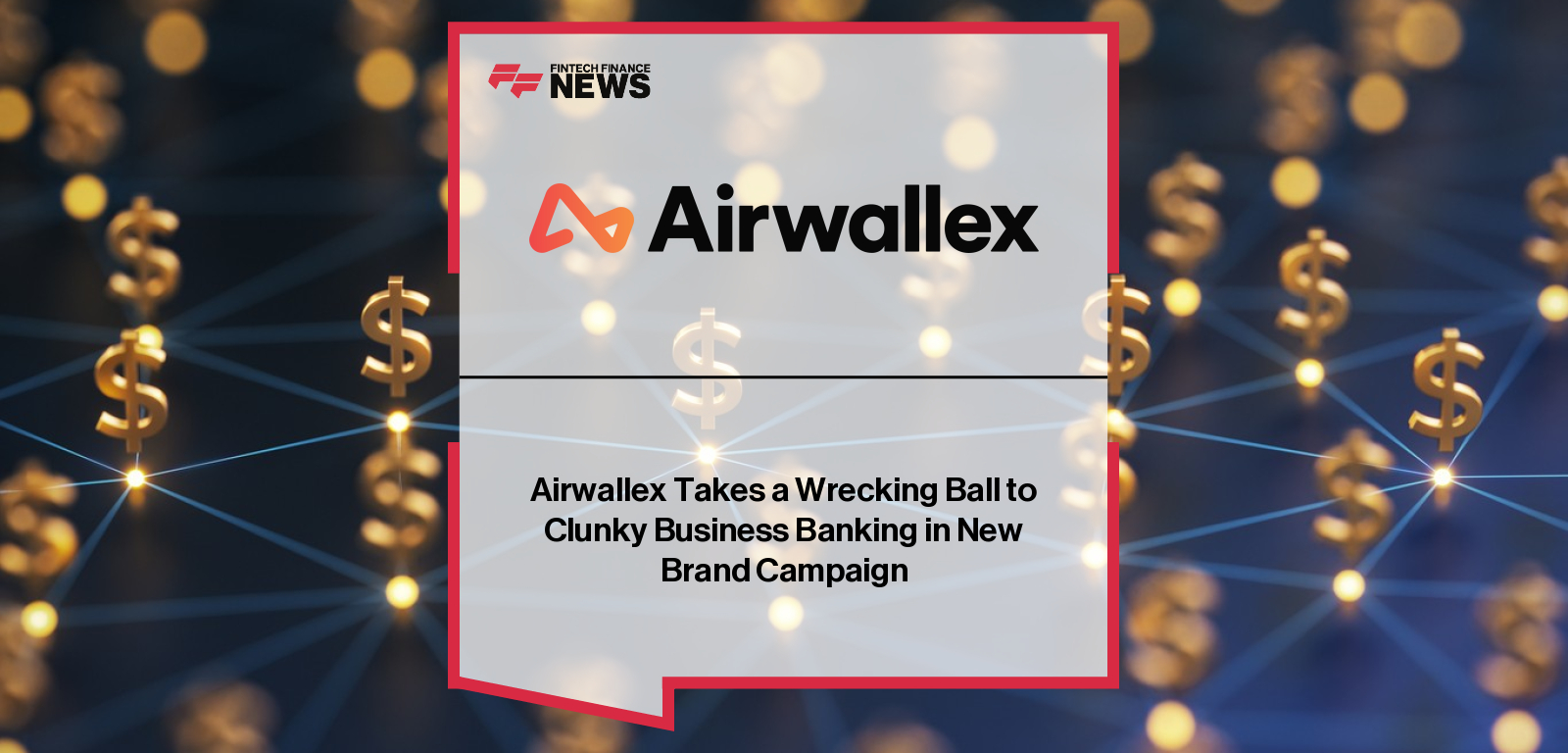 Airwallex launches “Future of Finance” campaign with bold visuals smashing outdated banking systems, highlighting AI-powered global accounts, faster FX transfers, and all-in-one business finance solutions.