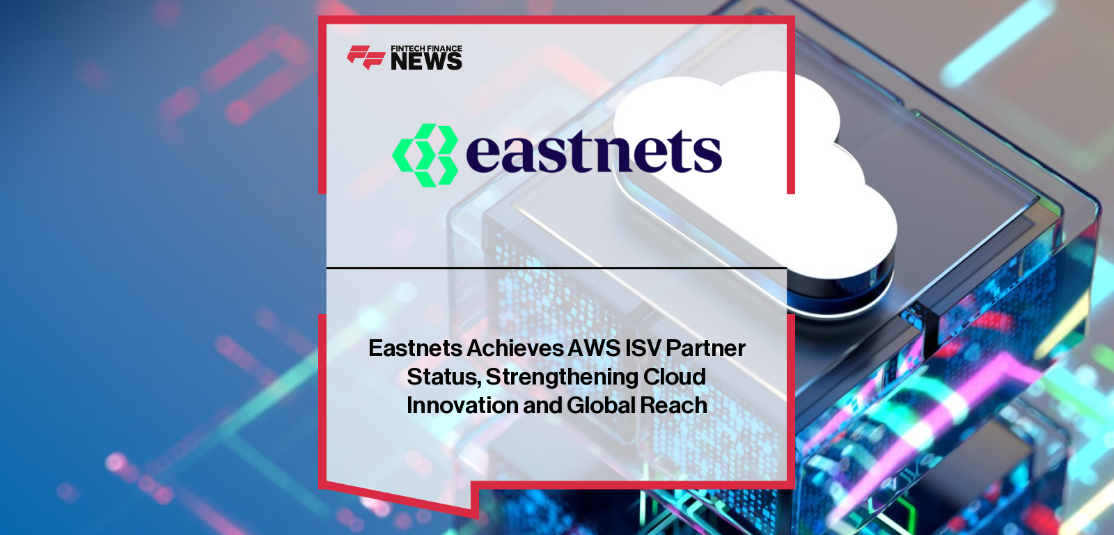 Eastnets becomes an AWS Independent Software Vendor (ISV) Partner, with CEO Hazem Mulhim highlighting the company’s cloud-first strategy for fraud detection, compliance, and secure payments.