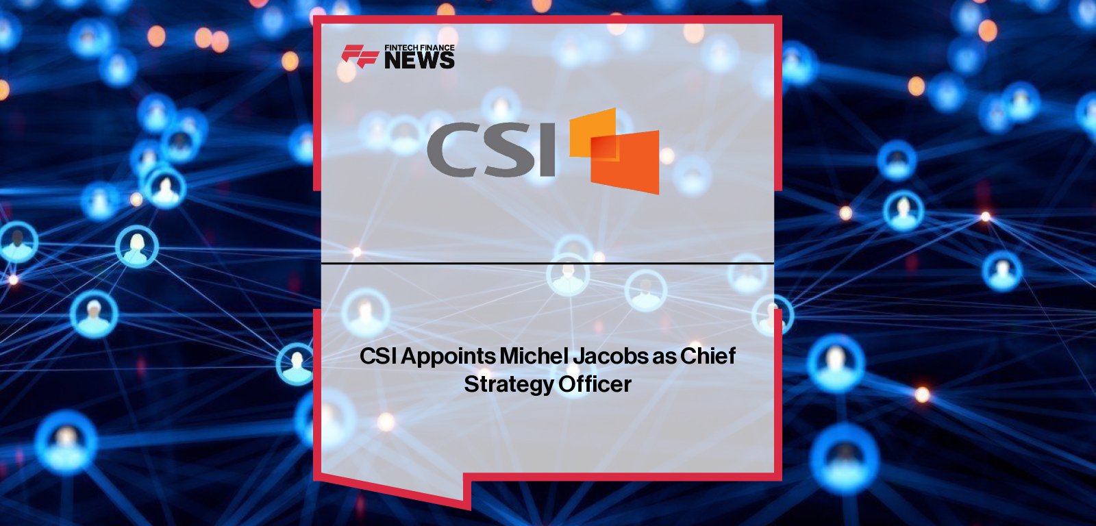 CSI appoints Michel Jacobs as Chief Strategy Officer to drive growth in real-time payments, embedded finance, and digital banking innovation.