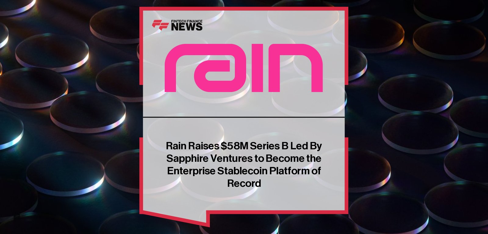 Rain raises $58M Series B led by Sapphire Ventures to expand enterprise-grade stablecoin payment infrastructure globally.