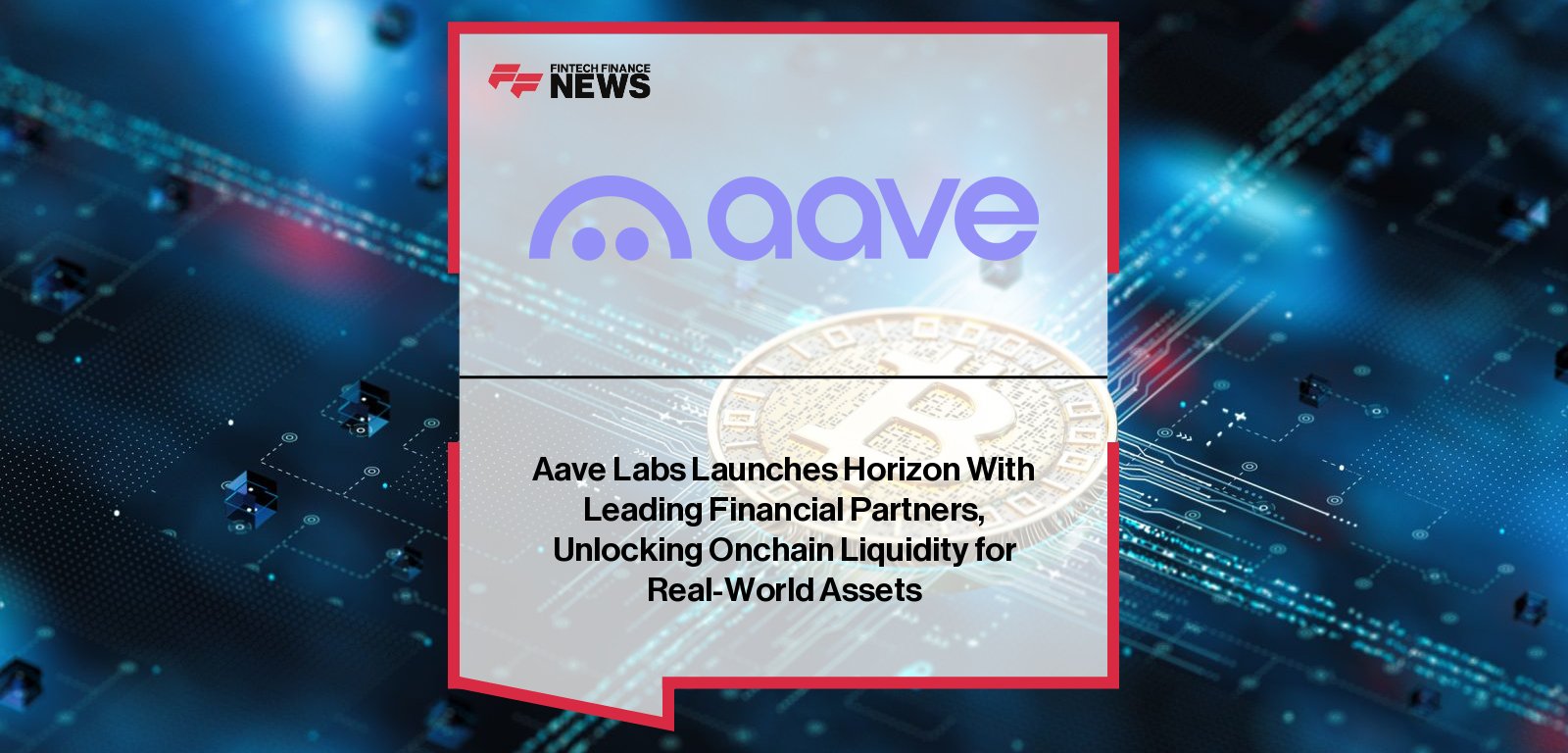 Aave Labs launches Horizon, an institutional platform for stablecoin borrowing against tokenized real-world assets (RWAs) with partners including Centrifuge, Circle, VanEck, Hamilton Lane, and Chainlink.