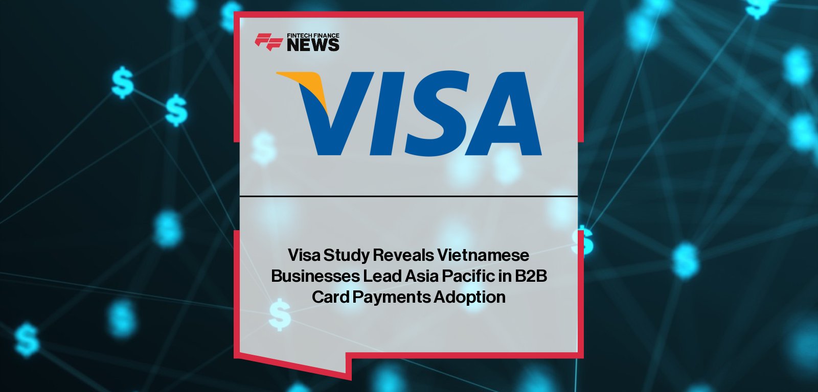 Visa study shows Vietnam leads Asia Pacific in B2B card payment adoption, with businesses benefiting from higher efficiency and profitability.