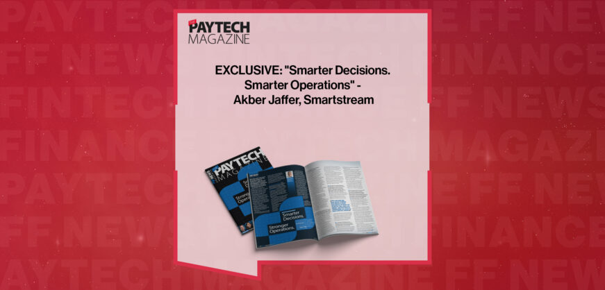 EXCLUSIVE: "Smarter Decisions. Smarter Operations" - Akber Jaffer, Smartstream in 'The Paytech Magazine'