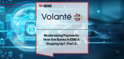 Modernising Payments: How Are Banks in EMEA Shaping Up? | Part 3 | Volante Technologies