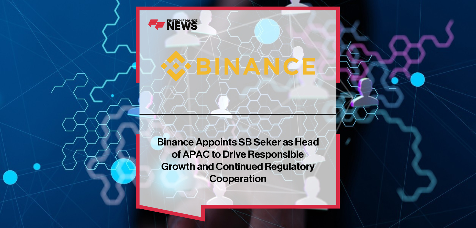 Binance appoints SB Seker as Head of Asia-Pacific to drive strategic growth and regulatory engagement across APAC, with CEO Richard Teng highlighting his deep experience in financial services and compliance.