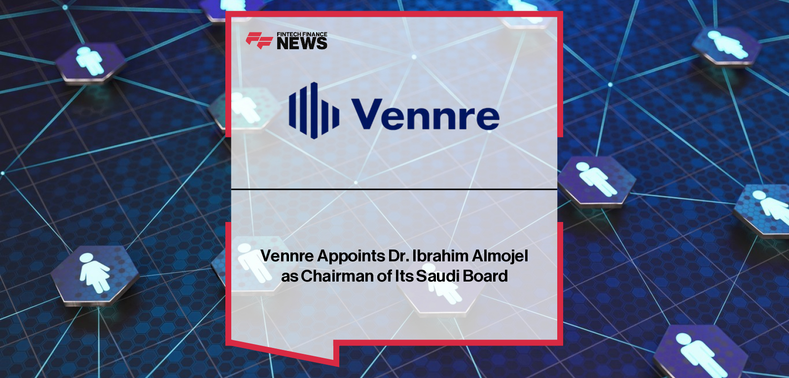 Vennre appoints Dr. Ibrahim Almojel, former CEO of the Saudi Industrial Development Fund and board member of SNB and STC, as Chairman of its Board of Managers in Saudi Arabia to drive regional fintech growth.