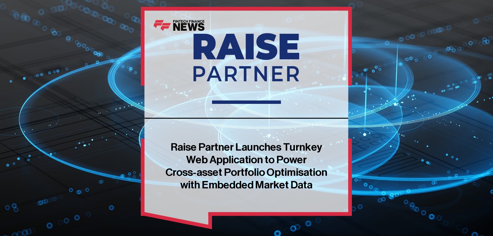 Raise Partner launches new version of Smart Risk Decisions platform to help family offices and private banks model and optimise multi-asset portfolios with embedded global data and advanced risk analysis.