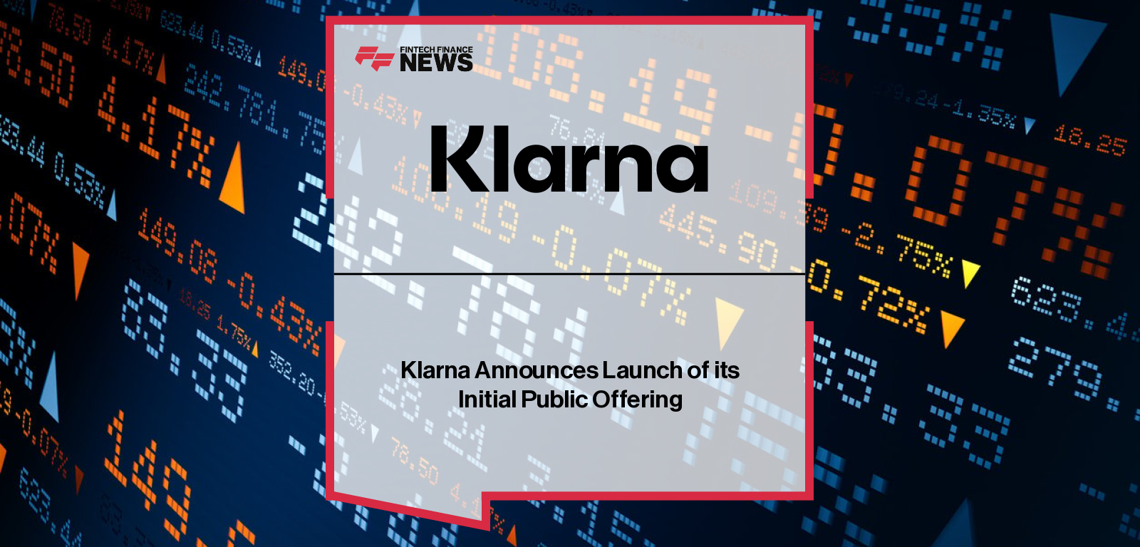 Klarna announces launch of its IPO on the New York Stock Exchange under the ticker symbol “KLAR,” offering 34.3 million ordinary shares with Goldman Sachs, J.P. Morgan, and Morgan Stanley as joint bookrunners.