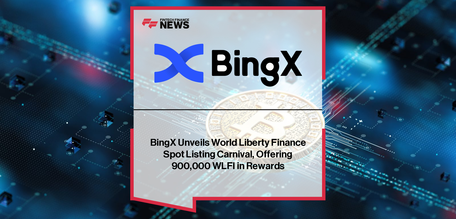 BingX launches WLFI Listing Carnival with 900,000 WLFI rewards to celebrate the listing of World Liberty Financial’s governance token, backed by U.S. President Donald Trump.
