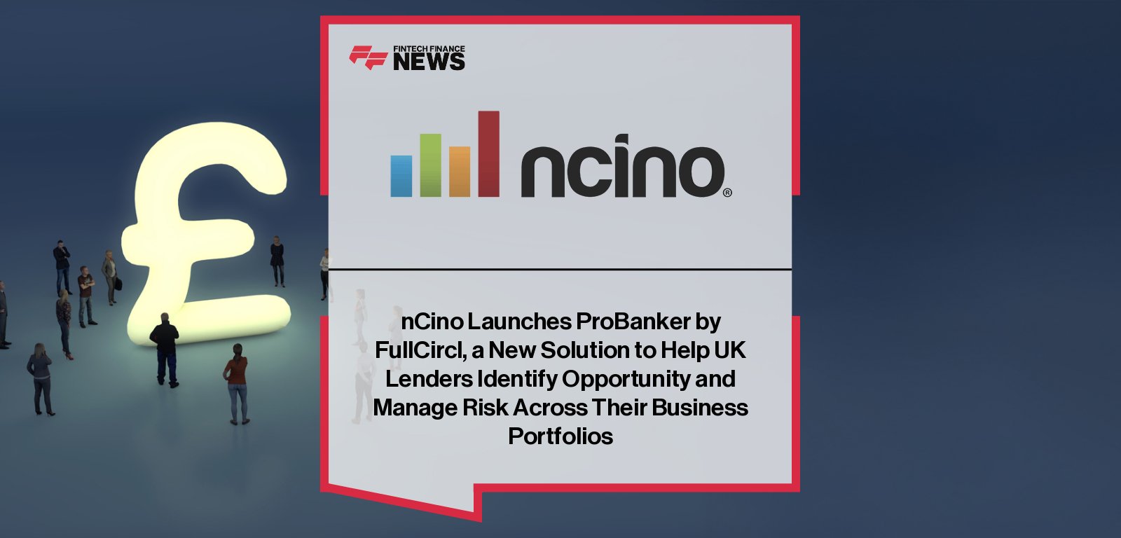 nCino launches ProBanker by FullCircl, developed with Experian, providing UK financial institutions with near real-time insights into commercial credit, liquidity, and affordability to improve lending decisions.