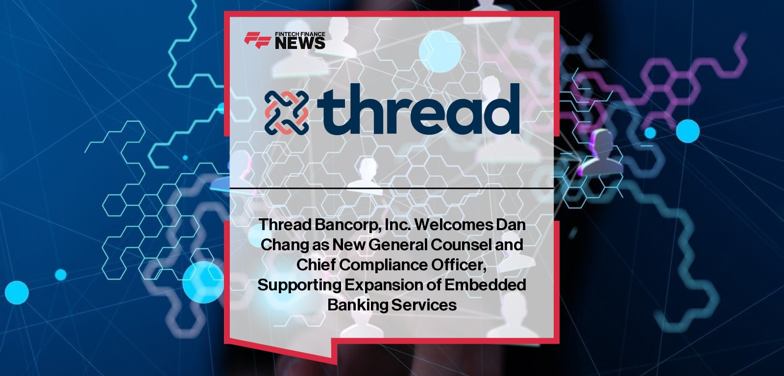Thread Bank appoints Dan Chang as General Counsel and Chief Compliance Officer to lead regulatory strategy and compliance oversight.