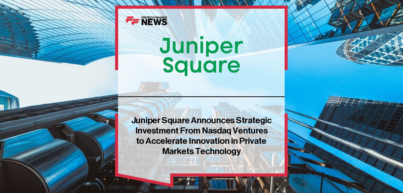 Juniper Square secures strategic investment from Nasdaq Ventures, with CEO Alex Robinson and Nasdaq SVP Gary Offner highlighting plans to advance private markets technology and liquidity solutions.