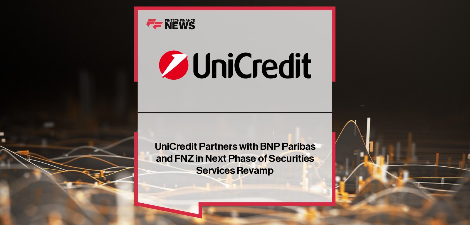 UniCredit partners with BNP Paribas for custody services and FNZ for a new post-trade securities platform, creating over 200 jobs across Italy and Germany.