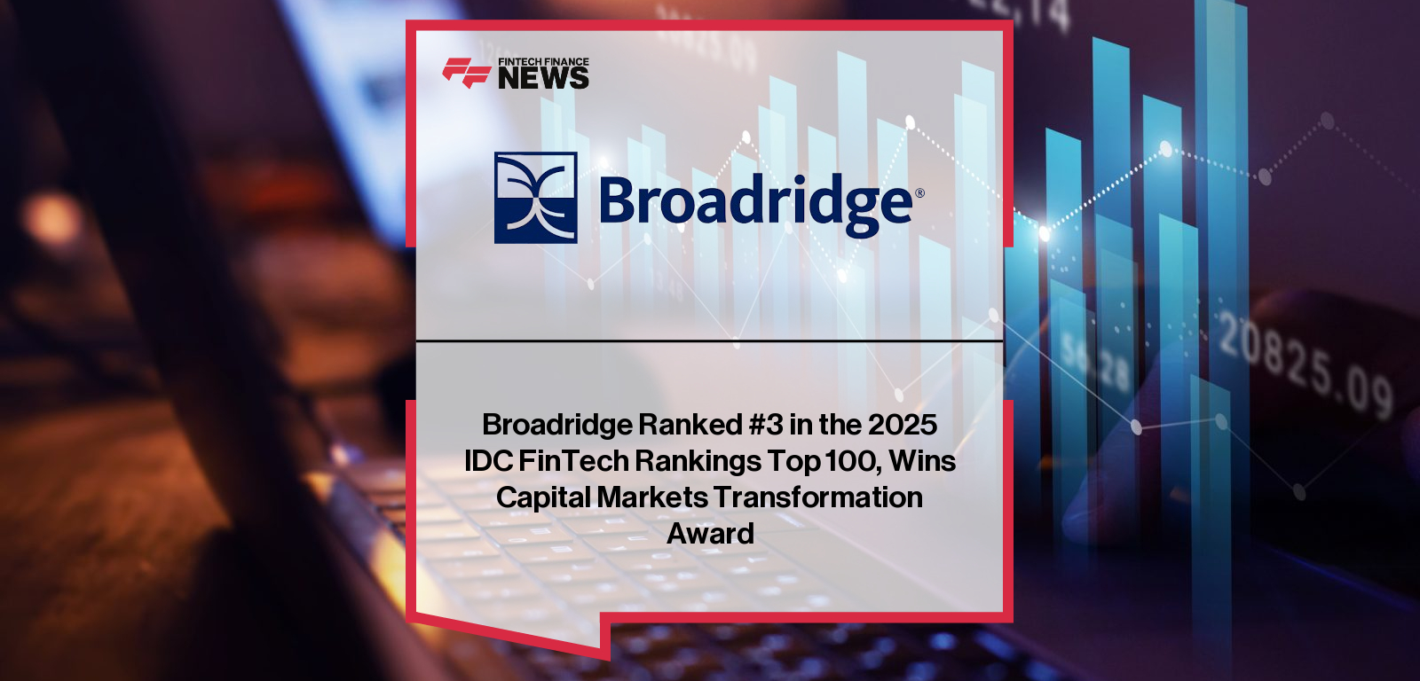 Broadridge secures #3 spot in the 2025 IDC FinTech Rankings Top 100 for the eleventh year and wins the Capital Markets Transformation FinTech Real Results Award, with CEO Tim Gokey highlighting innovation and client impact.