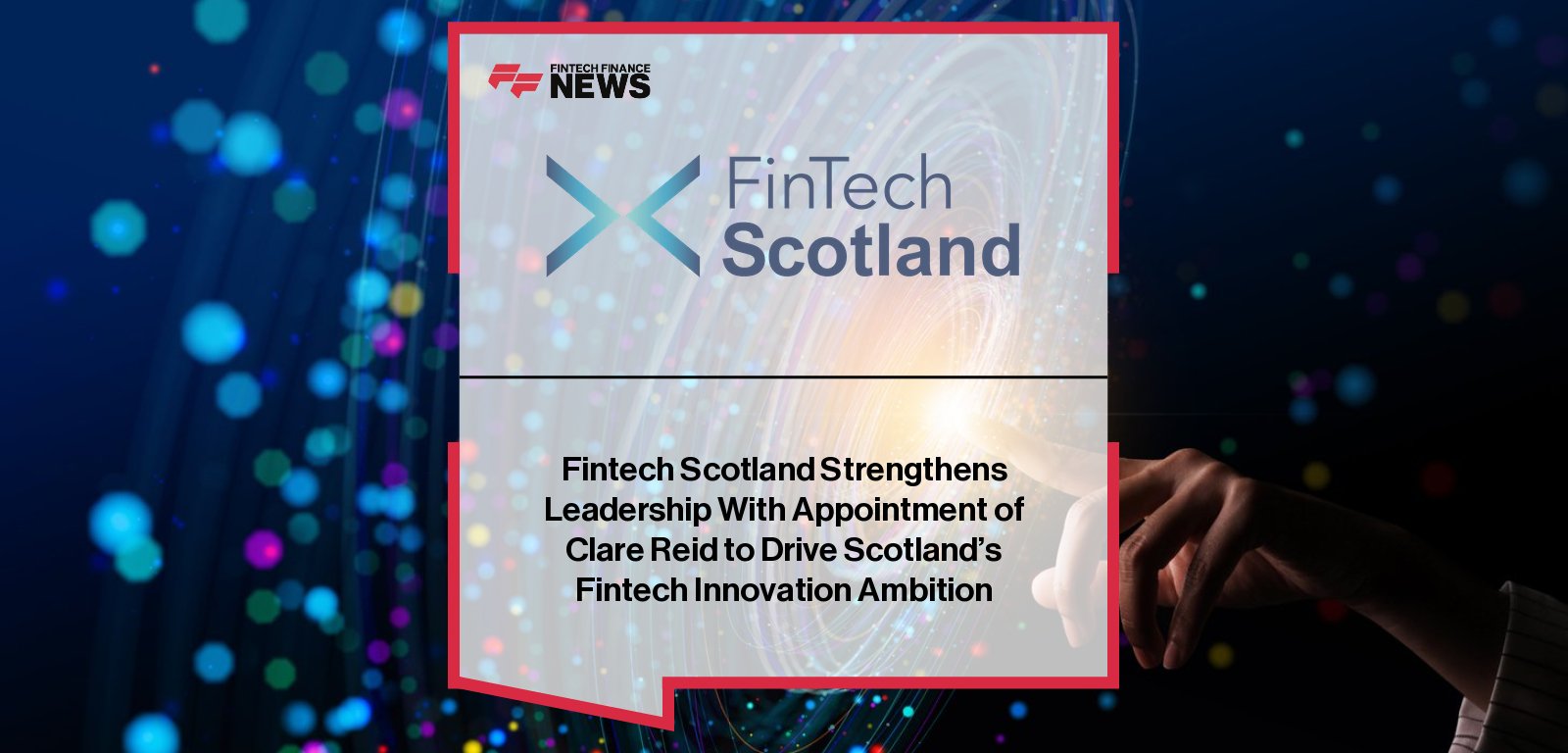 FinTech Scotland appoints Clare Reid as Strategic Innovation Director to lead the Financial Regulation Innovation Lab, with CEO Nicola Anderson highlighting her experience in innovation, policy, and financial services.