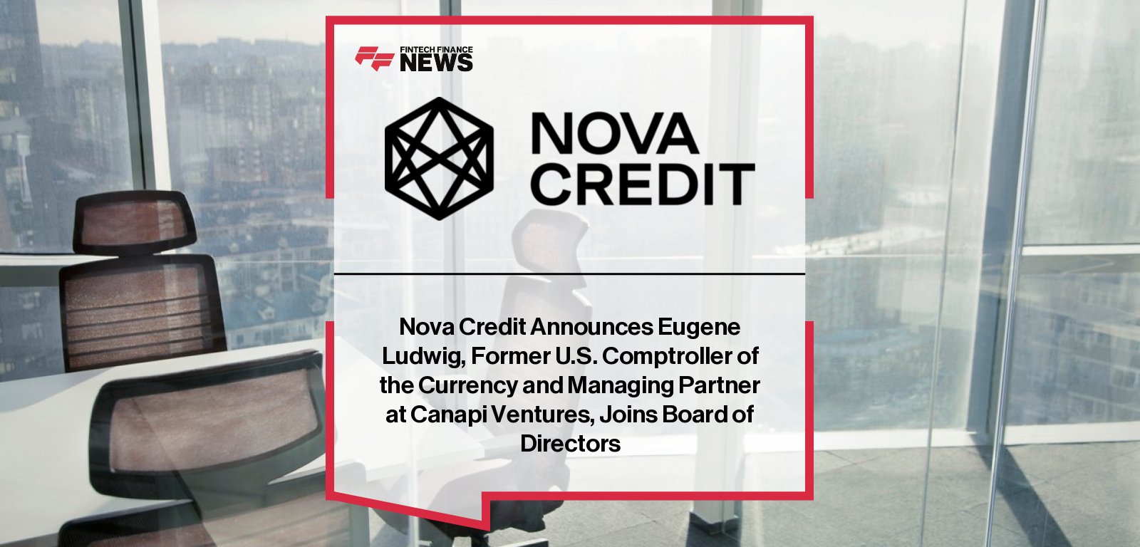 Nova Credit appoints Eugene Ludwig, former U.S. Comptroller of the Currency and Managing Partner at Canapi Ventures, to its Board of Directors, strengthening regulatory and fintech expertise.