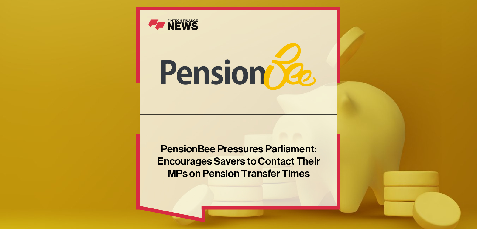 PensionBee urges savers to write to MPs using a new letter template, calling for urgent reforms to speed up pension transfers and end long delays.