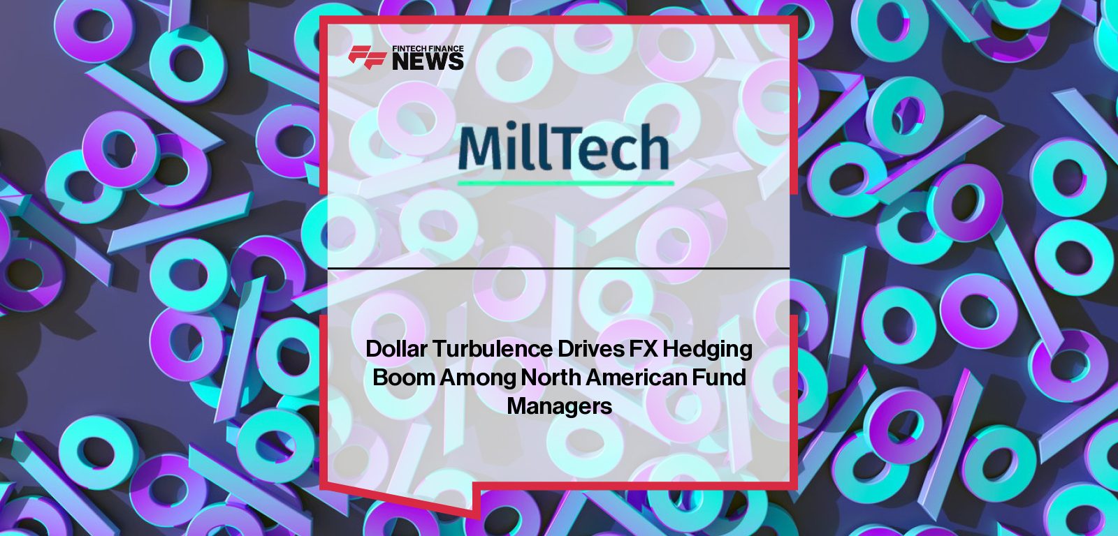 MillTech releases the North American Fund Manager CFO FX Report 2025, revealing that 85% of US and Canadian fund managers now hedge forecastable currency risk amid rising dollar volatility.