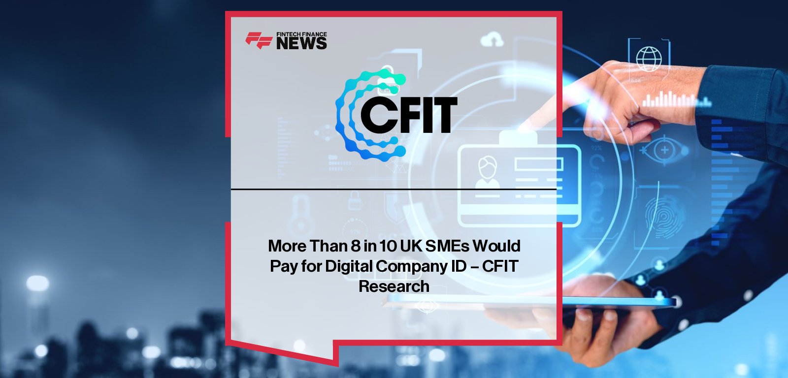 Centre for Finance, Innovation and Technology (CFIT) research shows 85% of UK SMEs are willing to pay for Digital Company ID services to boost efficiency, reduce fraud, and improve access to credit.