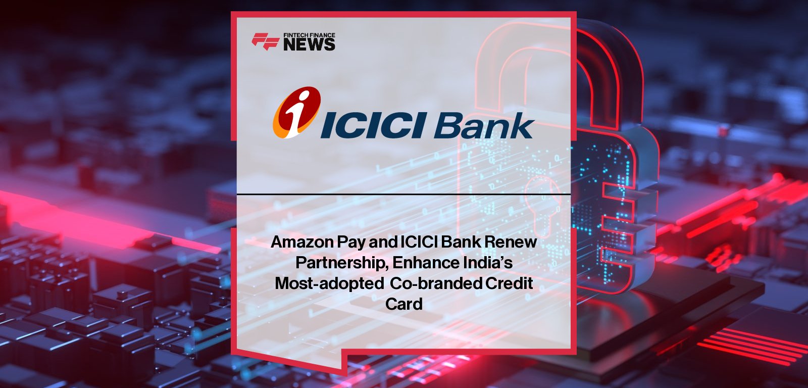 Amazon Pay and ICICI Bank renew partnership for India’s most-adopted co-branded credit card with 5 million+ customers, featuring Mayank Jain and Vipul Agarwal.