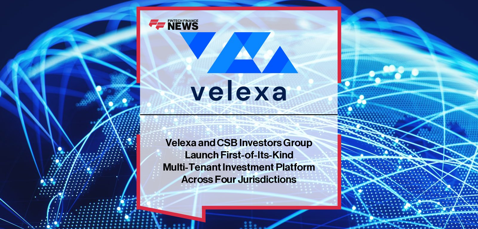 Velexa partners with CSB Investors Group to launch a multi-tenant enterprise investment platform powering four financial institutions across the UK, Malta, Mauritius, and the Cook Islands, featuring Tamara Kostova and Stephen Hawksworth.