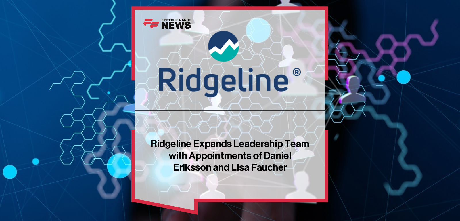 Ridgeline appoints Daniel Eriksson as SVP of Product Strategy and Lisa Faucher as SVP of People and Operations, joining CEO Dave Blair to drive growth.