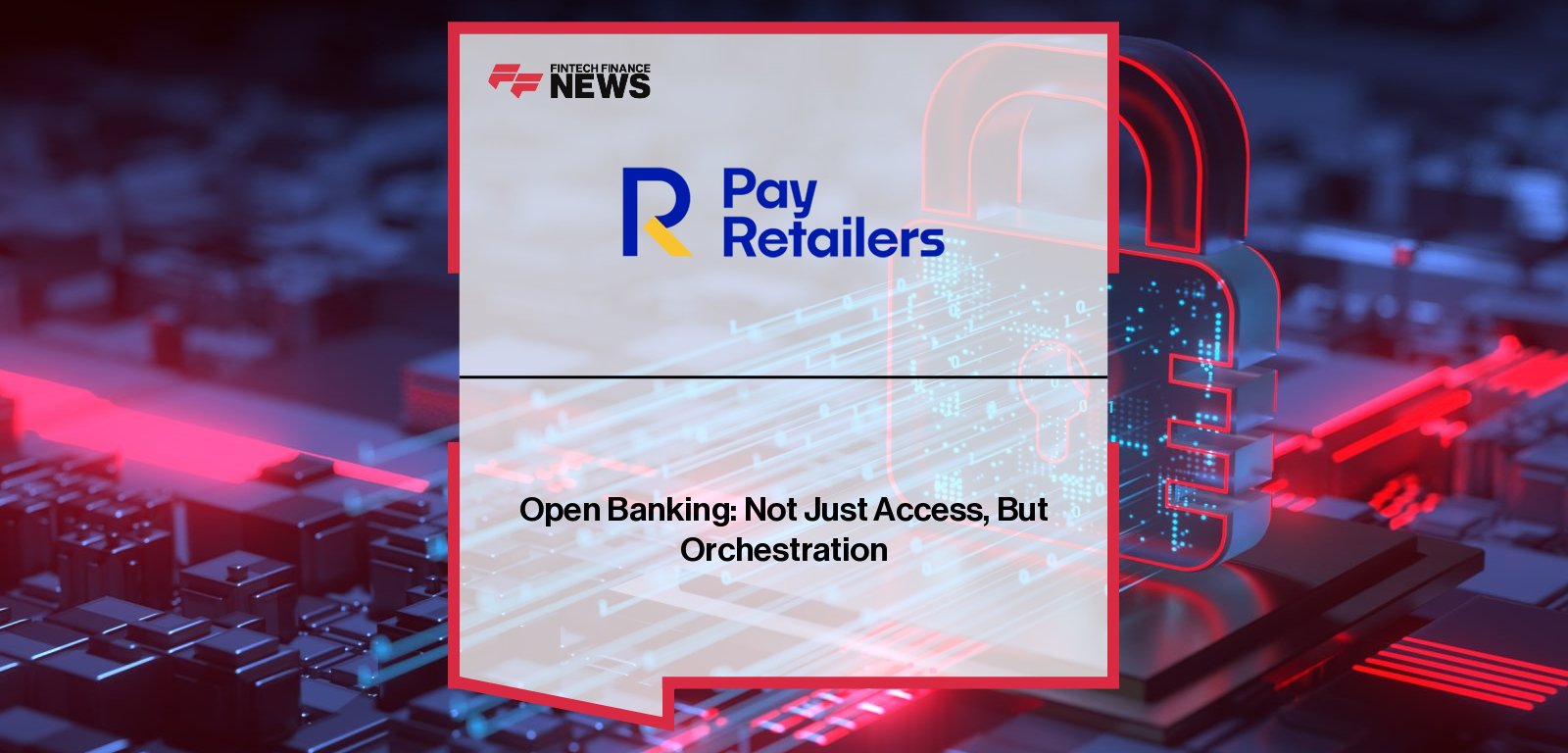 Tristán Torres Velat, Chief Commercial Officer at PayRetailers, discusses the need to orchestrate open banking APIs to deliver seamless and intelligent financial experiences across Latin America.