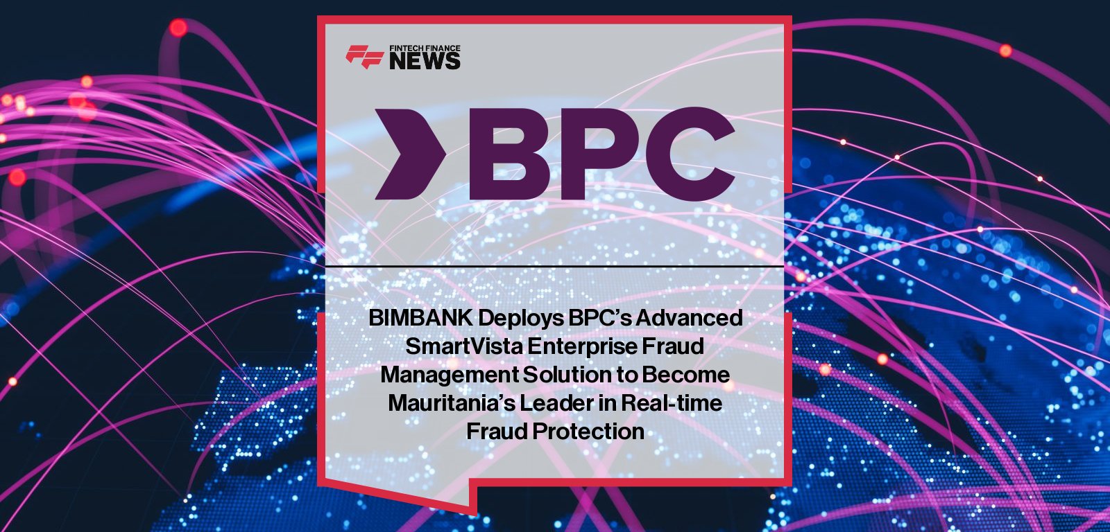 BIMBANK selects BPC SmartVista Fraud Management to deliver real-time fraud prevention, comply with Central Bank of Mauritania regulations, and secure cards, core banking, and digital channels.