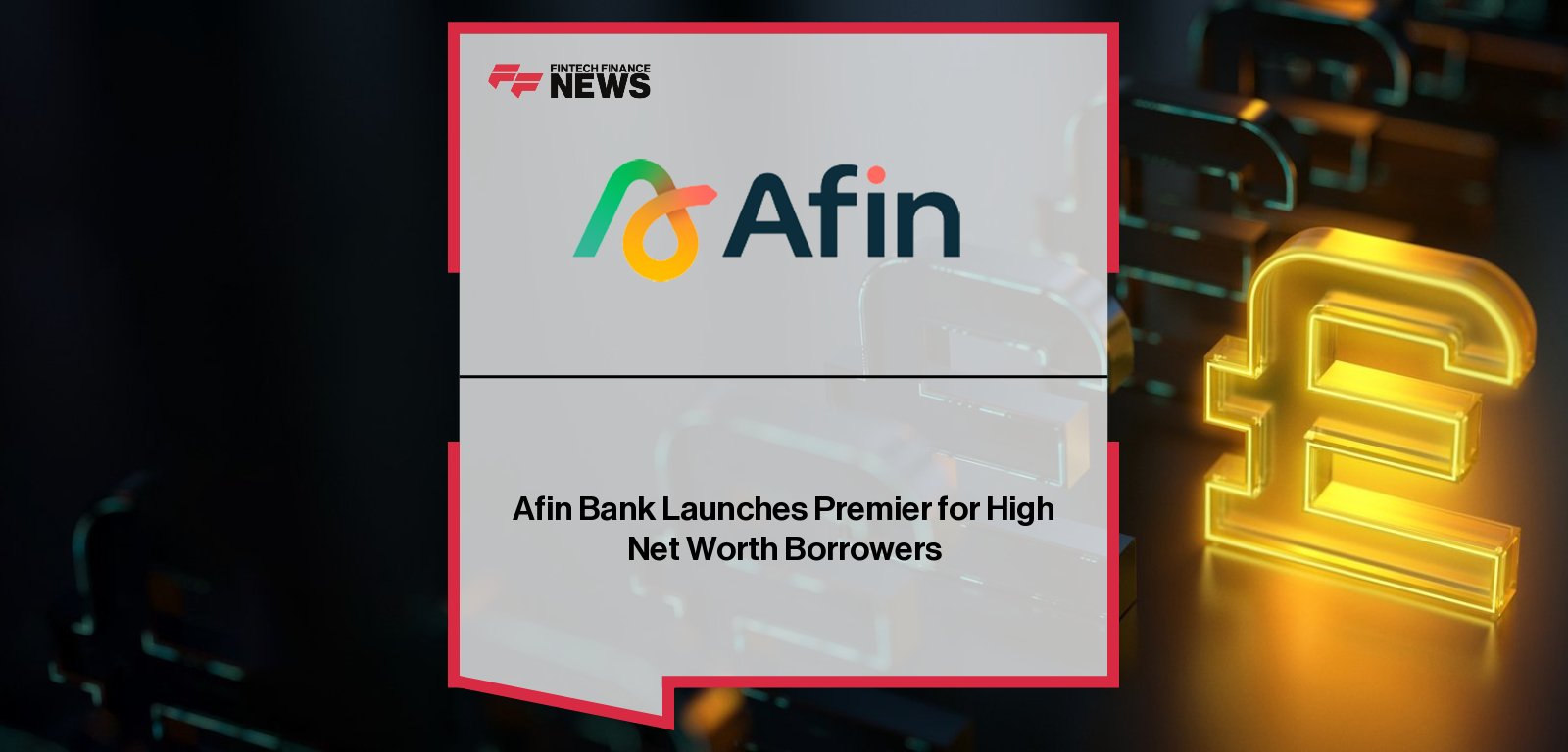 Afin Bank launches Afin Premier, a High Net Worth mortgage offering led by Tippie Malgwi and Alan Davison, allowing clients to use assets such as pensions, investments, real estate, and fine art in mortgage affordability assessments.