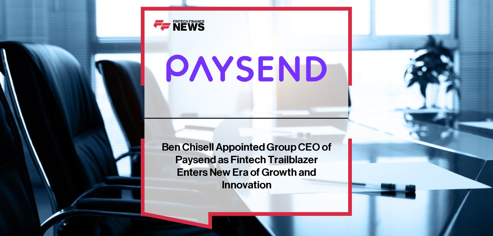 Paysend appoints Ben Chisell as Group CEO, with Co-Founders Abdul Abdulkerimov and Ronnie Millar highlighting his product expertise and leadership to drive global cross-border payments expansion.