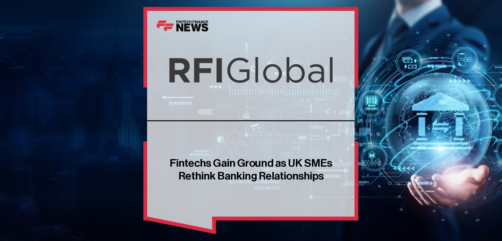 RFI Global research shows UK SMEs are dissatisfied with proactive advice from banks, with Jonathan Ruston highlighting demand for personalised mobile banking, better funding access, and fintech adoption.